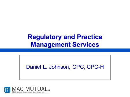 Because your patients come first. Regulatory and Practice Management Services Daniel L. Johnson, CPC, CPC-H.