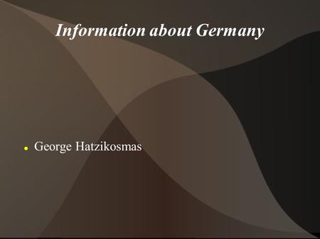 Information about Germany George Hatzikosmas. Education in Germany In Germany school attendance is compulsory for 11 to 12 years. German secondary education.