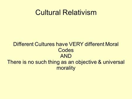Cultural Relativism Different Cultures have VERY different Moral Codes