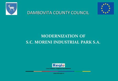 DAMBOVITA COUNTY COUNCIL MODERNIZATION OF S.C. MORENI INDUSTRIAL PARK S.A. Local initiative. Regional development. www.inforegio.ro.