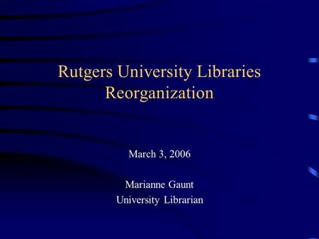 Rutgers University Libraries Reorganization March 3, 2006 Marianne Gaunt University Librarian.