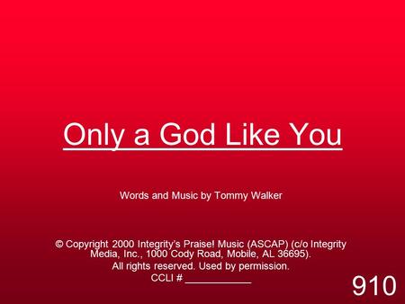 Only a God Like You Words and Music by Tommy Walker © Copyright 2000 Integrity’s Praise! Music (ASCAP) (c/o Integrity Media, Inc., 1000 Cody Road, Mobile,