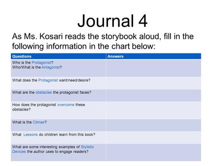 Journal 4 QuestionsAnswers Who is the Protagonist? Who/What is the Antagonist? What does the Protagonist want/need/desire? What are the obstacles the protagonist.
