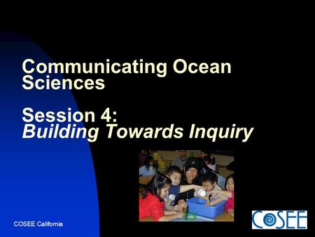 COSEE California Communicating Ocean Sciences Session 4: Building Towards Inquiry.
