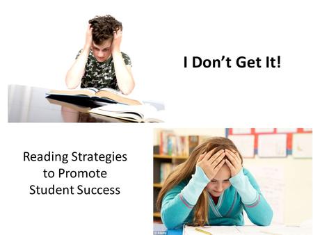 Reading Strategies to Promote Student Success I Don’t Get It!