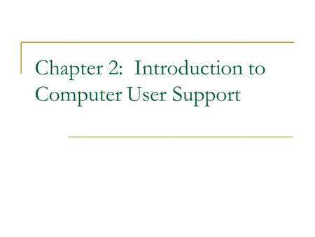 Chapter 2: Introduction to Computer User Support.