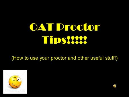OAT Proctor Tips!!!!! (How to use your proctor and other useful stuff!)