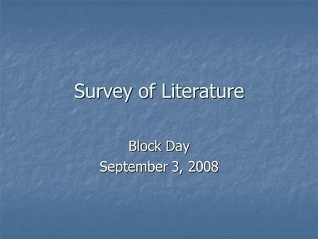 Survey of Literature Block Day September 3, 2008.