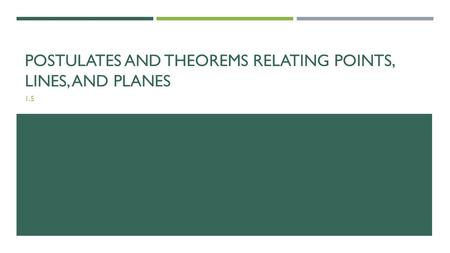 POSTULATES AND THEOREMS RELATING POINTS, LINES, AND PLANES 1.5.