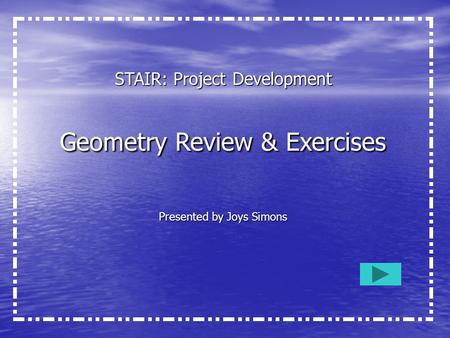 STAIR: Project Development Geometry Review & Exercises Presented by Joys Simons.