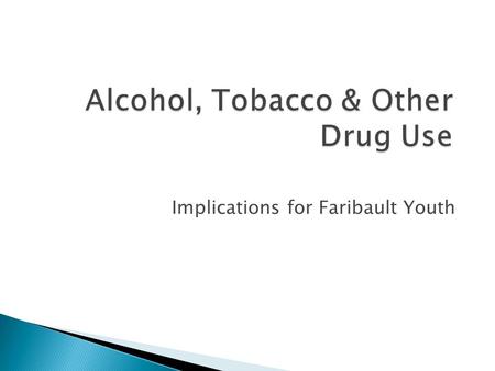 Alcohol, Tobacco & Other Drug Use Implications for Faribault Youth.