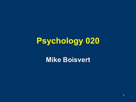 1 Psychology 020 Mike Boisvert. 2 Course Information Contact Info:   Office hours: by appointment Evaluations: 4 multiple-choice.
