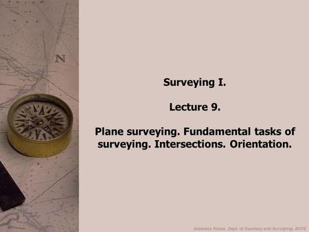 Surveying I. Lecture 9. Plane surveying. Fundamental tasks of surveying. Intersections. Orientation.