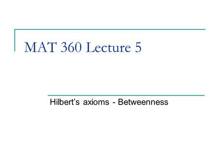 MAT 360 Lecture 5 Hilbert’s axioms - Betweenness.