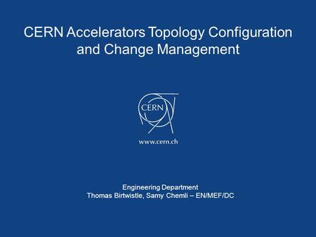 CERN Accelerators Topology Configuration and Change Management Engineering Department Thomas Birtwistle, Samy Chemli – EN/MEF/DC.