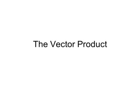 The Vector Product. Remember that the scalar product is a number, not a vector Using the vector product to multiply two vectors, will leave the answer.