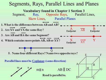 Segments, Rays, Parallel Lines and Planes LQP 5. Name four different Rays? Name two opposite rays? C Parallel lines must be Coplanar. (same direction)