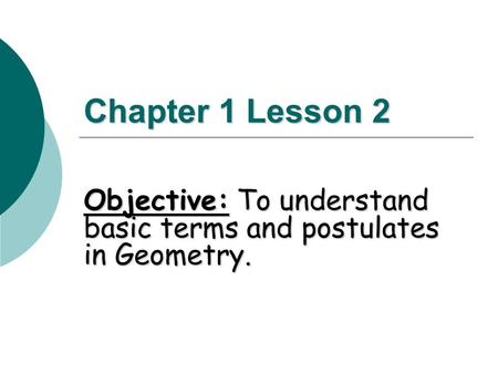 Chapter 1 Lesson 2 Objective: To understand basic terms and postulates in Geometry.