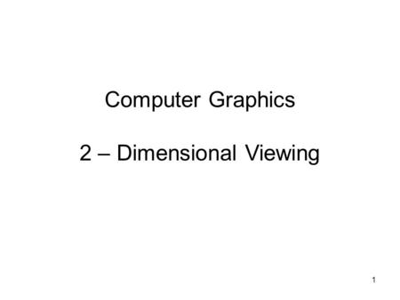 Computer Graphics 2 – Dimensional Viewing.