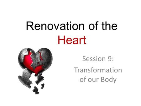 Renovation of the Heart Session 9: Transformation of our Body.