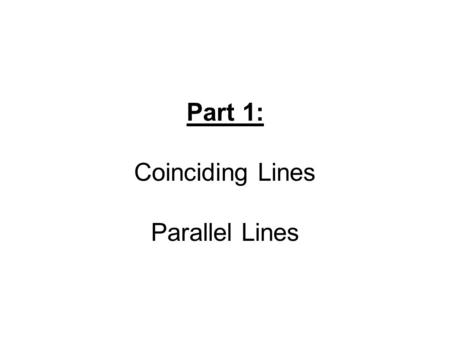 Part 1: Coinciding Lines Parallel Lines. Coinciding Lines: Definition: Lines that have all solutions in common in an input/output table. They overlap.