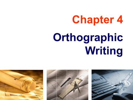 Chapter 4 Orthographic Writing. TOPICS Views selection Orthographic writing steps Alignment of views Tangency and intersections Basic dimensioning.