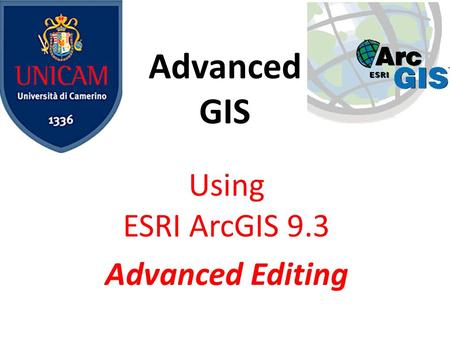 Advanced GIS Using ESRI ArcGIS 9.3 Advanced Editing.