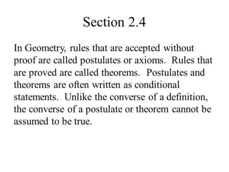 Section 2.4 In Geometry, rules that are accepted without proof are called postulates or axioms. Rules that are proved are called theorems. Postulates.