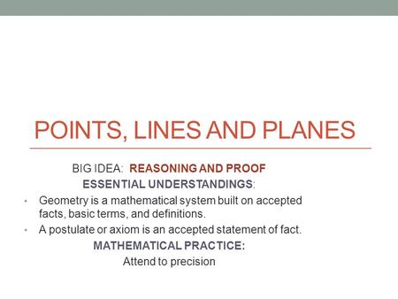 POINTS, LINES AND PLANES BIG IDEA: REASONING AND PROOF ESSENTIAL UNDERSTANDINGS: Geometry is a mathematical system built on accepted facts, basic terms,