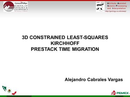 Attribute- Assisted Seismic Processing and Interpretation  3D CONSTRAINED LEAST-SQUARES KIRCHHOFF PRESTACK TIME MIGRATION Alejandro.