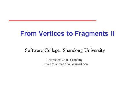 From Vertices to Fragments II Software College, Shandong University Instructor: Zhou Yuanfeng