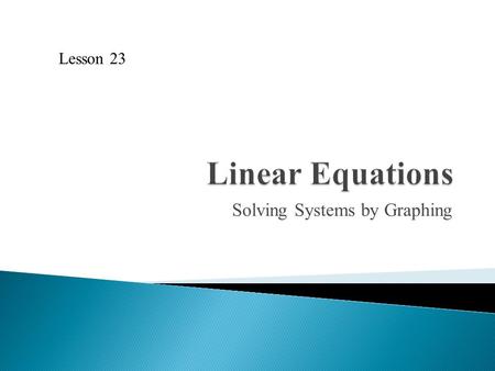 Solving Systems by Graphing Lesson 23. 1. Is (4, 1) on the line y = 2x − 5? 2. Is (0, −5) on the line 4x + 2y = 10? 3. Is (−2, 7) on the line y = 3(x.