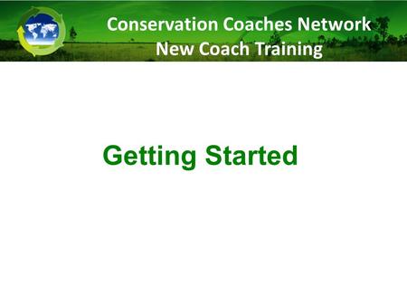 Getting Started Conservation Coaches Network New Coach Training.