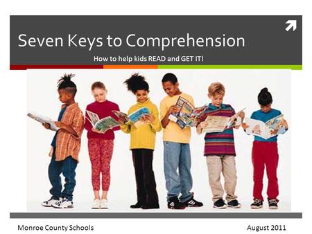  Seven Keys to Comprehension How to help kids READ and GET IT! Monroe County Schools August 2011.