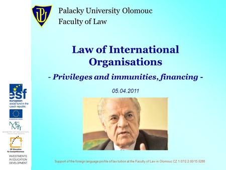 Support of the foreign language profile of law tuition at the Faculty of Law in Olomouc CZ.1.07/2.2.00/15.0288 Law of International Organisations - Privileges.