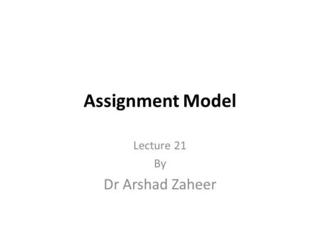 Assignment Model Lecture 21 By Dr Arshad Zaheer. RECAP  Transportation model (Maximization)  Illustration (Demand > Supply)  Optimal Solution  Modi.