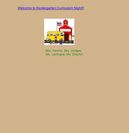 Welcome to Kindergarten Curriculum Night!! Mrs. Hemric, Mrs. Hodges, Ms. LaVergne, Ms. Drayton.