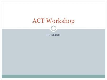 ENGLISH ACT Workshop. Triage NOW You know it—answer it! LATER Not sure—circle question and move on. NEVER No clue—Guess!