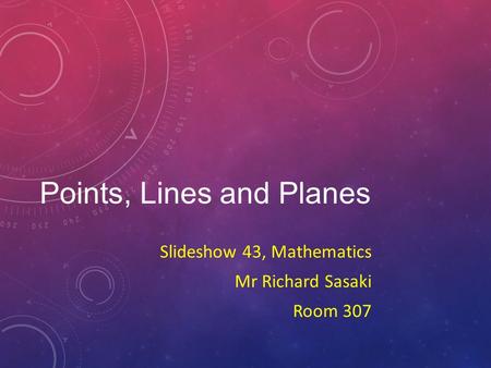 Points, Lines and Planes Slideshow 43, Mathematics Mr Richard Sasaki Room 307.