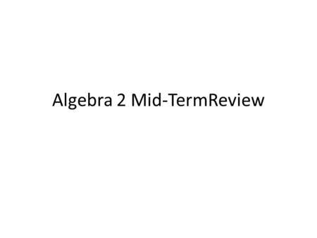 Algebra 2 Mid-TermReview. Simplify: 2/5(10x -15) = 7.