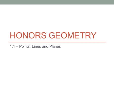 HONORS GEOMETRY 1.1 – Points, Lines and Planes. Do Now: