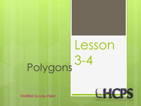 Lesson 3-4 Polygons Modified by Lisa Palen. These figures are not polygonsThese figures are polygons Definition:A closed figure formed by a finite number.