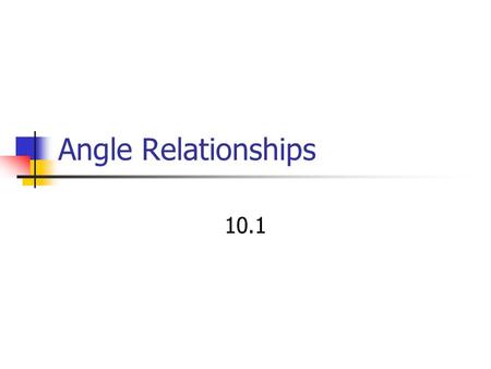 Angle Relationships 10.1. Outcomes E7 – make and apply generalizations about angle relationships.