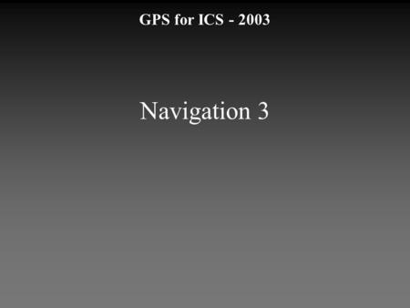 Navigation 3 GPS for ICS - 2003. Data Transfer Review of DNR Garmin Uses Download Upload.
