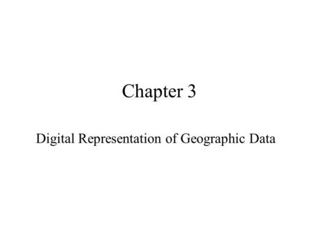 Chapter 3 Digital Representation of Geographic Data.