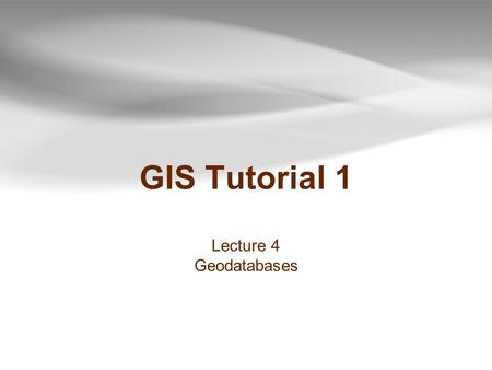 GIS Tutorial 1 Lecture 4 Geodatabases. Outline  Data types  Geodatabases  Data table joins  Spatial joins  Field calculator  Calculate geometry.