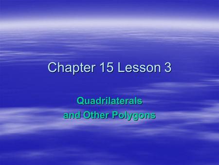 Chapter 15 Lesson 3 Quadrilaterals and Other Polygons.