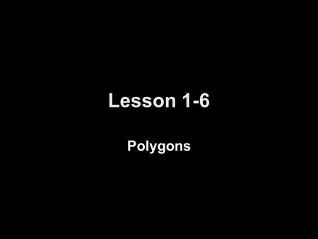 Lesson 1-6 Polygons. 5-Minute Check on Lesson 1-5 Transparency 1-6 Click the mouse button or press the Space Bar to display the answers. Refer to the.