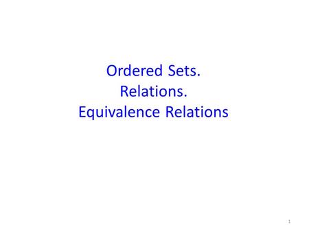 Ordered Sets. Relations. Equivalence Relations 1.