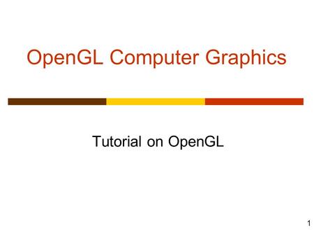 1 OpenGL Computer Graphics Tutorial on OpenGL. 2 Objectives  Development of the OpenGL API  OpenGL Architecture OpenGL as a state machine  Functions.